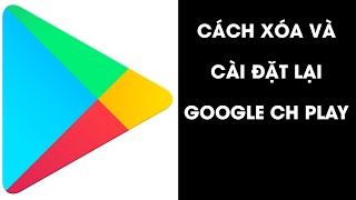 Cách xóa google ch play và cài lại ch play trên điện thoại