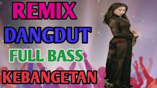 REMIX DANGDUT FULL BASS KEBANGETAN[Safadangdut]#2023