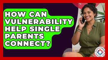 How Can Vulnerability Help Single Parents Connect? - Single Parent Support Hub