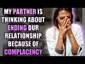 MY PARTNER IS THINKING ABOUT ENDING OUR RELATIONSHIP BECAUSE OF COMPLACENCY  | REDDIT STORIES