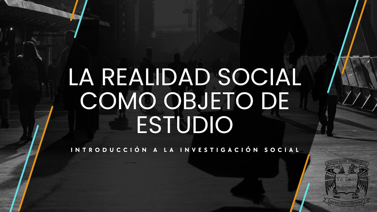 La realidad social como objeto de estudio.