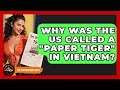 Why Was The US Called A "paper Tiger" In Vietnam? - The Vietnam War Files