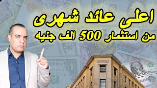 اعلى عائد شهرى من استثمار 500 الف جنيه