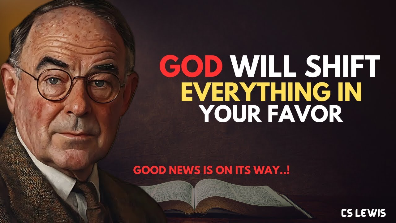 GOOD NEWS IS ON ITS WAY; GOD WILL SHIFT EVERYTHING IN YOUR FAVOR (C.S LEWIS INSPIRED)