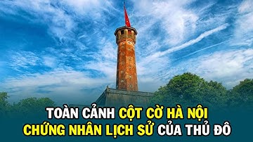 CỘT CỜ HÀ NỘI – CHỨNG NHÂN LỊCH SỬ, BIỂU TƯỢNG THIÊNG LIÊNG VÀ HÀO HÙNG GIỮA LÒNG THỦ ĐÔ