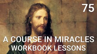 A COURSE IN MIRACLES - WORKBOOK LESSON 75 (spoken with subtitles)