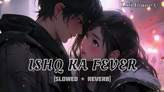 Ishq ka fever lofi (Slowed + Reverb) l Arijit Singh l O Romeo l shahid kapoor l Lofi House u