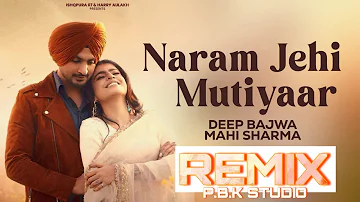 Naram Jehi Mutiyaar Remix - Deep Bajwa ft Mahi Sharma | P.B.K Studio
