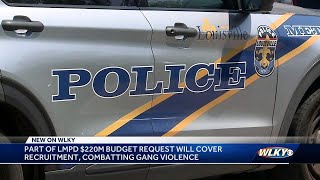 LMPD wants $220M budget for 2024 fiscal year, with focus on retention and recruitment