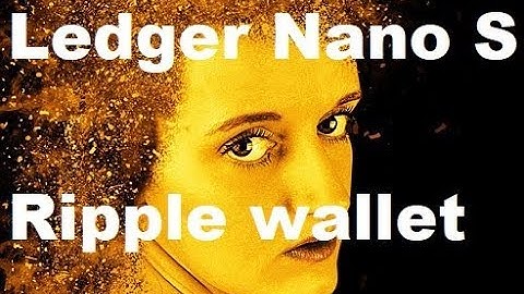 Ledger Nano s Ripple Wallet? Watch This FIASCO