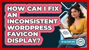 How Can I Fix An Inconsistent WordPress Favicon Display? - WP Solutions Guru