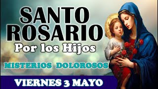 🌹SANTO ROSARIO POR LOS HIJOS 🌹 VIERNES 3 MAYO 2024 MISTERIOS DOLOROSOS 🌹Santo Rosario de Hoy