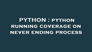 Information PYTHON : python running coverage on never ending process Guide