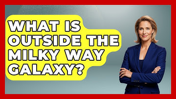 What Is Outside The Milky Way Galaxy? - Physics Frontier