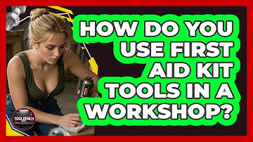 How Do You Use First Aid Kit Tools In A Workshop? - ToolBench Pros