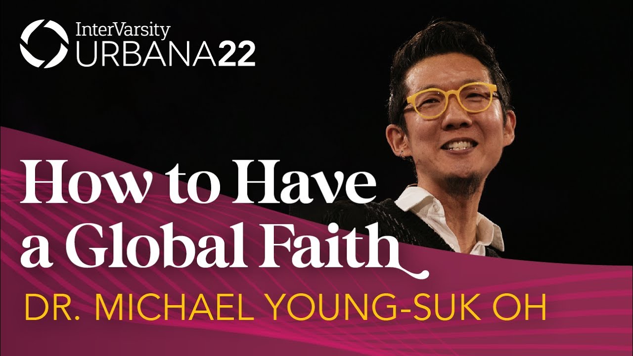 How To Have a Global Faith | Dr. Michael Young-Suk Oh | Urbana 22 | InterVarsity