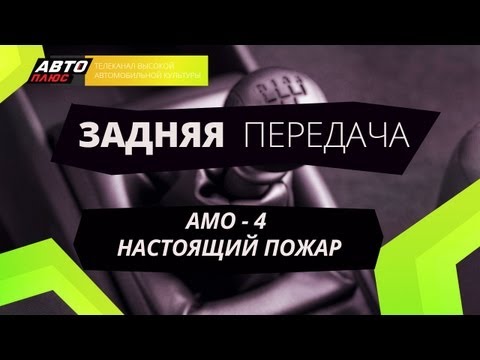 Задняя передача - АМО - 4 Настоящий пожар