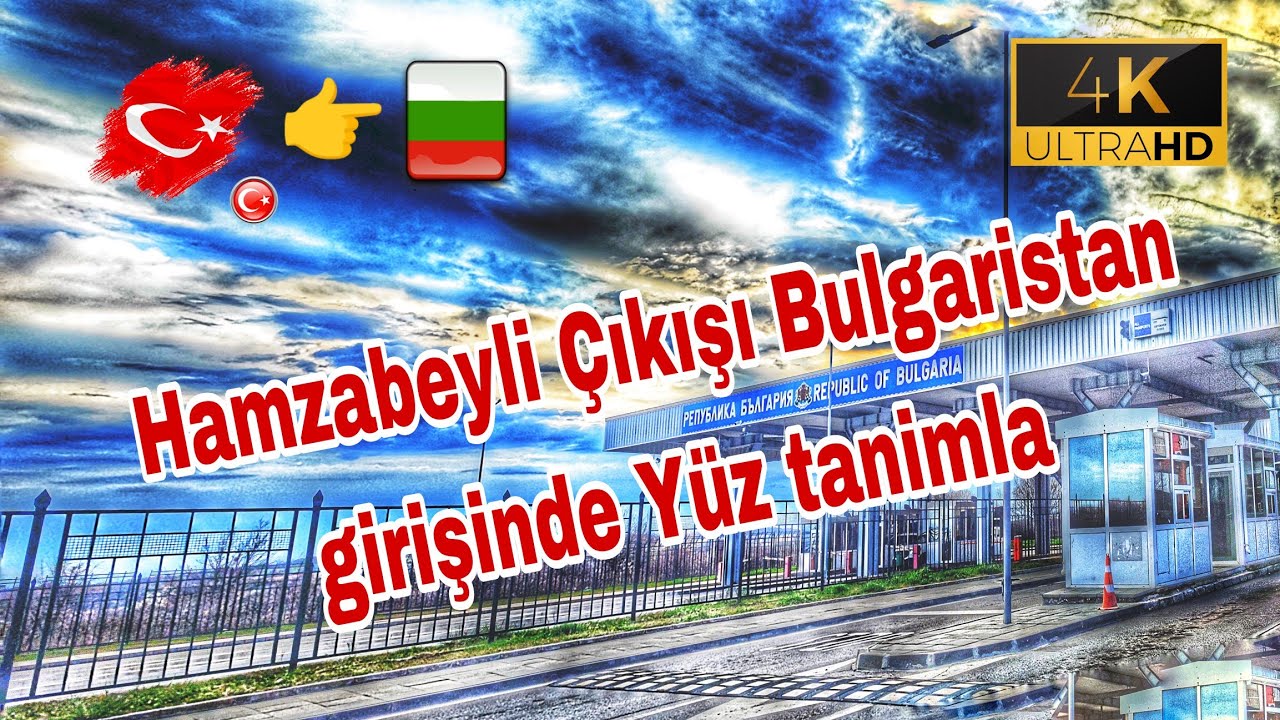 Sila yolu 2023 Hamzabeyli Çıkışı Bulgaristan girişinde Yüz tanimla 4k