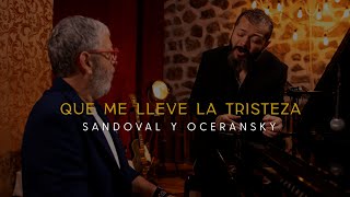 EDGAR OCERANSKY \& LEONARDO SANDOVAL - QUE ME LLEVE LA TRISTEZA (ORÍGENES)