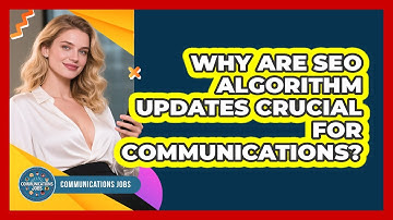 Why Are SEO Algorithm Updates Crucial For Communications? - Communications Jobs