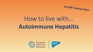 Autoimmune Hepatitis (AIH): diagnosis, treatment and patient care, an ERN-RARE LIVER training video
