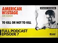 Episode 7: To Kill or Not to Kill | American Hostage | Full Episode