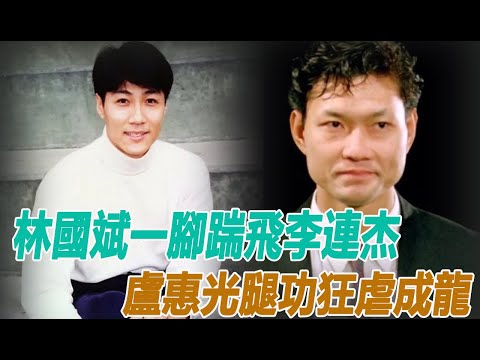打爆主角的配角大佬：林國斌一腳踹飛李連杰，盧惠光腿功狂虐成龍