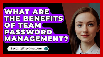 What Are The Benefits Of Team Password Management? - SecurityFirstCorp.com