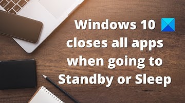 Windows closes all apps when going to Standby or Sleep
