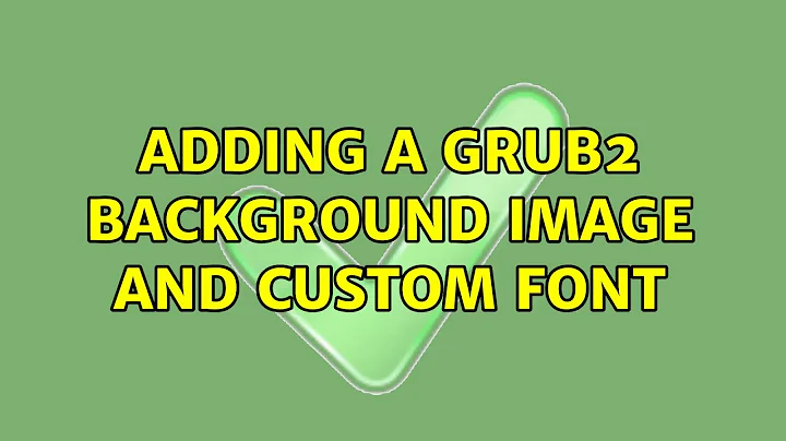 Adding a GRUB2 background image and custom font (2 Solutions!!)