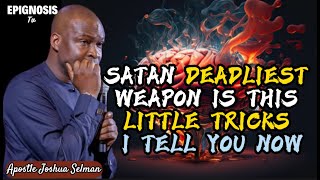 SATAN'S DEADLIEST WEAPON IS THIS LITTLE TRICKS THAT I TELL YOU NOW || APOSTLE JOSHUA SELMAN MESSAGE