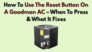 How To Use The Reset Button On A Goodman AC – When To Press & What It Fixes