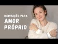 MEDITAÇÃO GUIADA | Para Amor Próprio ✨🧡✨