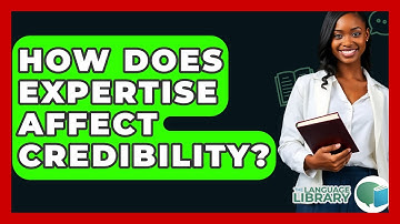How Does Expertise Affect Credibility? - The Language Library