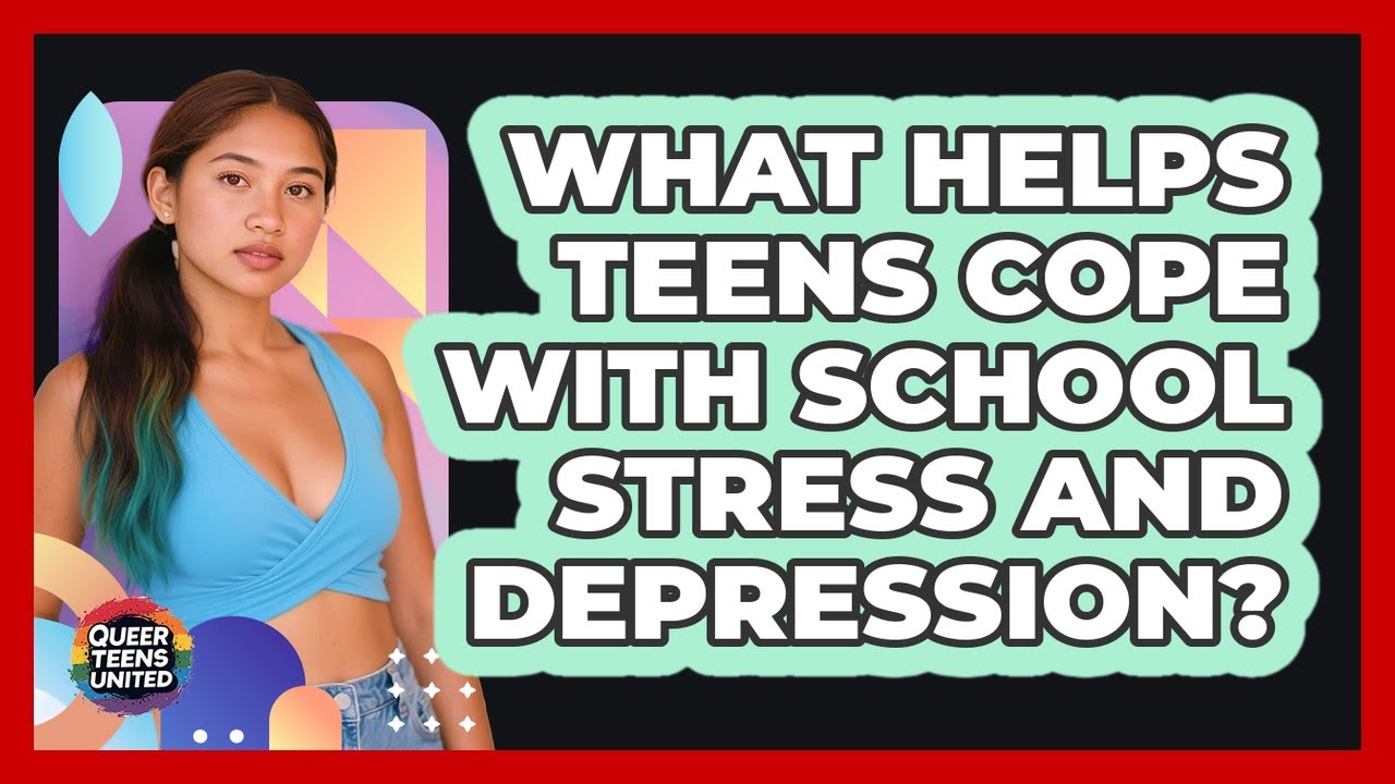 What Helps Teens Cope With School Stress And Depression? - Queer Teens United