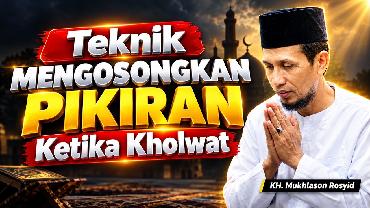 Teknik Mengosongkan Pikiran Ketika Kholwat | KH. Mukhlason Rosyid