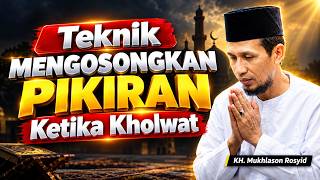 Teknik Mengosongkan Pikiran Ketika Kholwat | KH. Mukhlason Rosyid
