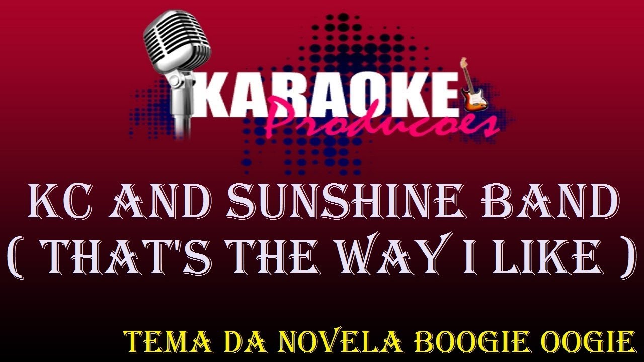 Kc And Sunshine Band That S The Way I Like It Tema Da Novela Boogie Oogie Karaoke Youtube Kc And Sunshine Band That S The Way I Like It Tema Da Novela Boogie Oogie Karaoke Youtube