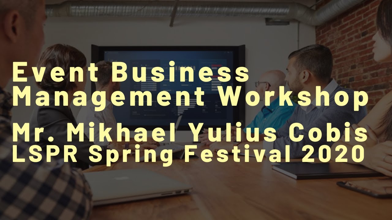 Event Business Management Workshop by Mr. Mikhael Yulius Cobis - LSPR Spring Festival 2020