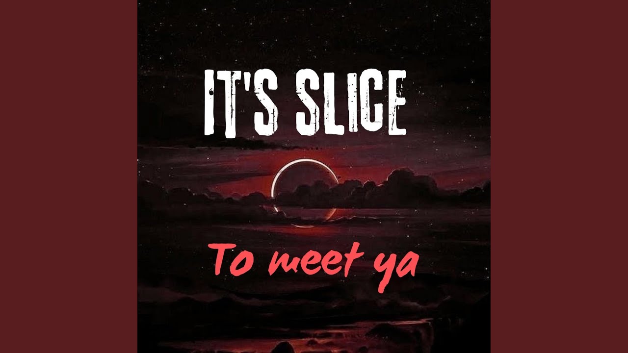 Its Slice to Meet Ya