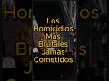 Los Homicidios Más Brutales Jamás Cometidos.