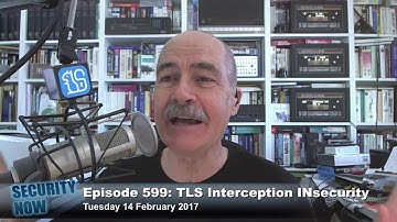Security Now 599: TLS Interception INsecurity