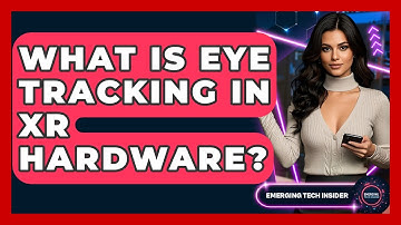 What Is Eye Tracking In XR Hardware? - Emerging Tech Insider