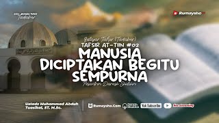 Tafsir At-Tiin #02, Manusia Diciptakan Begitu Sempurna - Ustadz Muhammad Abduh Tuasikal, M.Sc.