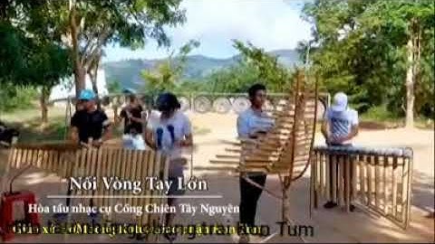 Cồng Chiêng qua bài hát : Nối vòng tay lớn hòa tấu bởi những chàng trai Tây Nguyên
