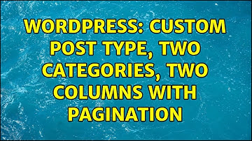 Wordpress: Custom Post Type, Two categories, Two columns with Pagination (2 Solutions!!)