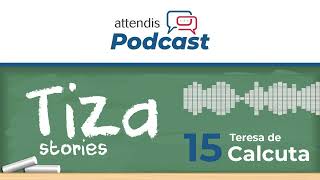 Attendis Podcast - Tiza Stories: Teresa de Calculta