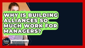 Why Is Building Alliances So Much Work For Managers? - Modern Manager Toolbox