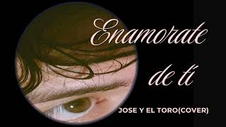 Enamorate de tí - Jose y el Toro(Cover)