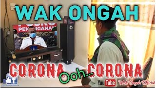 CORONA OH CORONA || WAK ONGAH